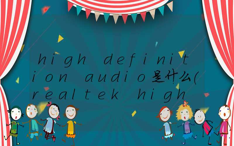 high definition audio是什么(realtek high definition audio)
