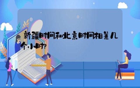 新疆时间和北京时间相差几个小时？