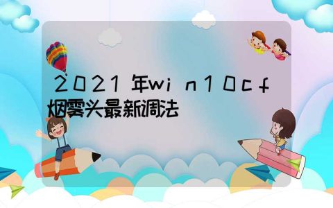 2021年win10cf烟雾头最新调法