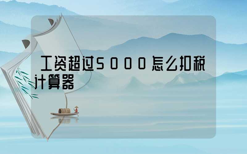 工资超过5000怎么扣税计算器