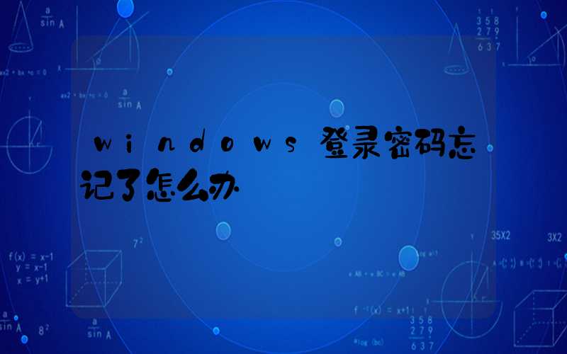 windows登录密码忘记了怎么办