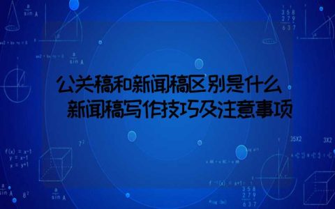 公关稿和新闻稿区别是什么（新闻稿写作技巧及注意事项）