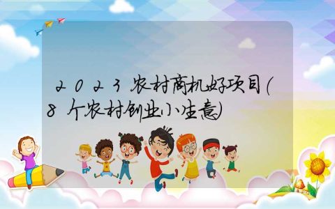 2023农村商机好项目（8个农村创业小生意）